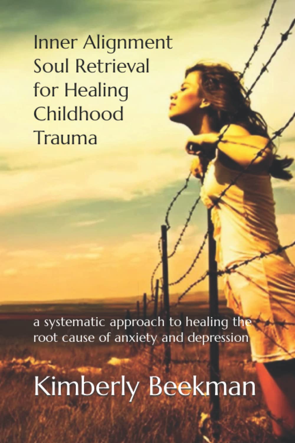 Inner Alignment Soul Retrieval for Healing Childhood Trauma: a systematic approach to healing the root cause of anxiety and depression